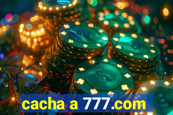 cacha a 777.com