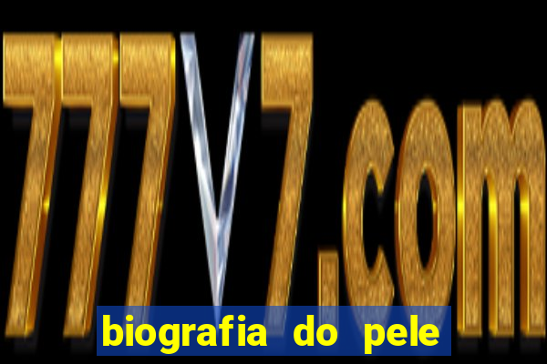 biografia do pele jogador de futebol