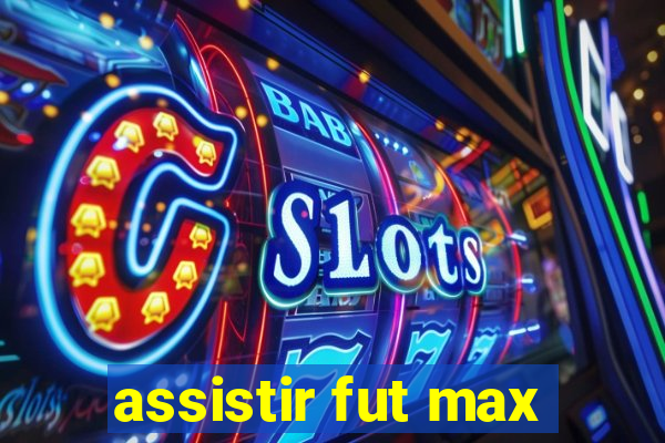 assistir fut max