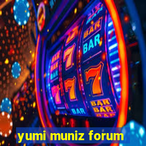 yumi muniz forum