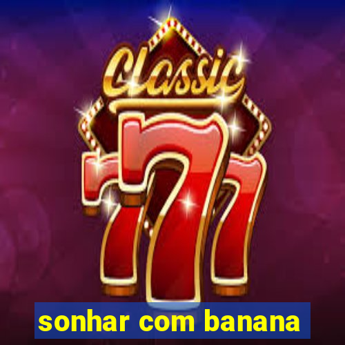 sonhar com banana