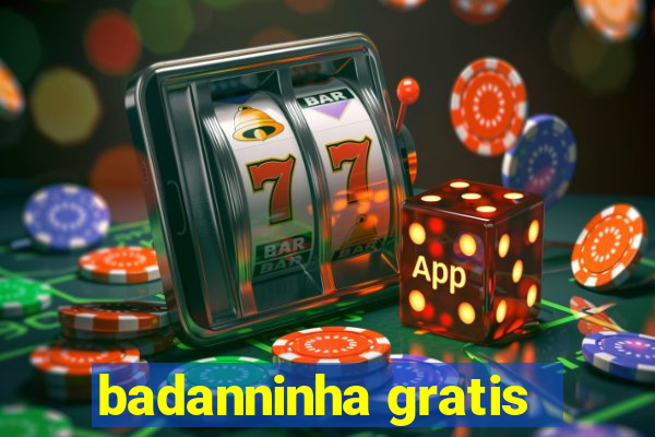 badanninha gratis