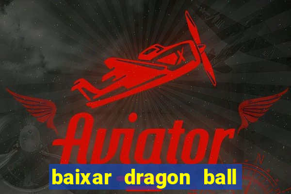 baixar dragon ball z dublado