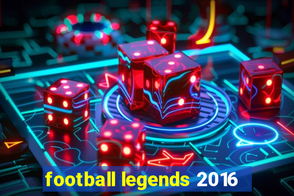 football legends 2016