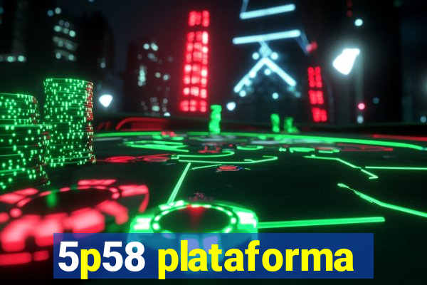 5p58 plataforma