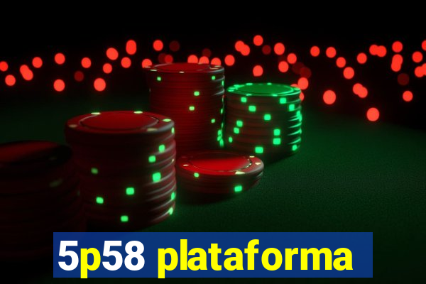 5p58 plataforma