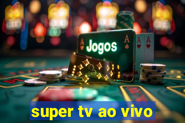 super tv ao vivo