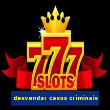 desvendar casos criminais