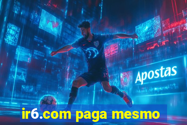 ir6.com paga mesmo