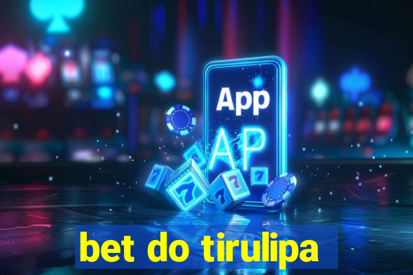 bet do tirulipa