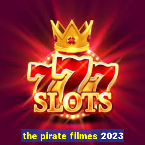 the pirate filmes 2023