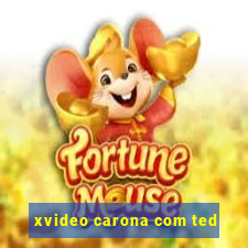 xvideo carona com ted