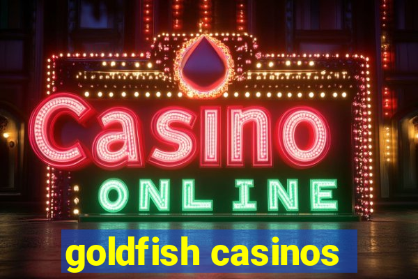 goldfish casinos