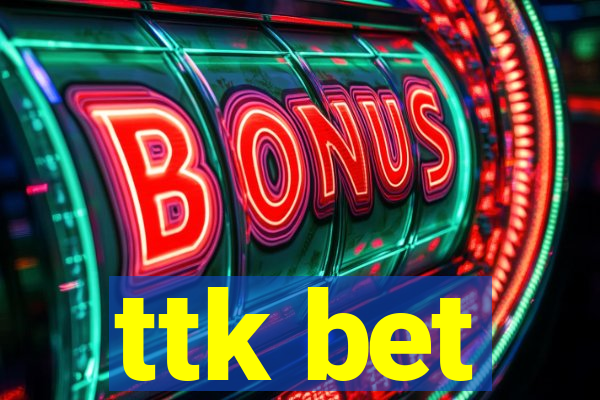 ttk bet