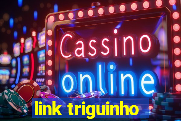 link triguinho