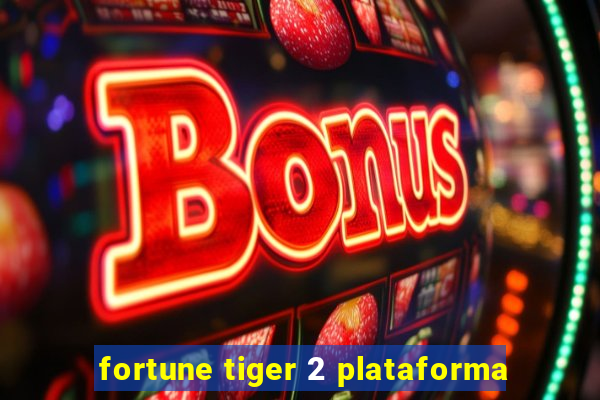 fortune tiger 2 plataforma