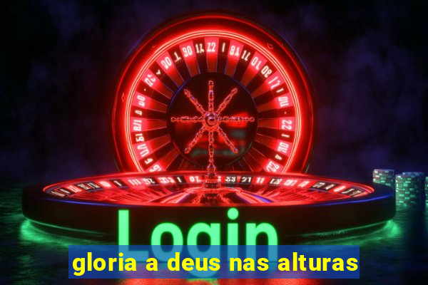 gloria a deus nas alturas