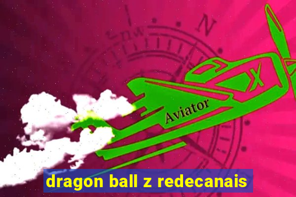 dragon ball z redecanais