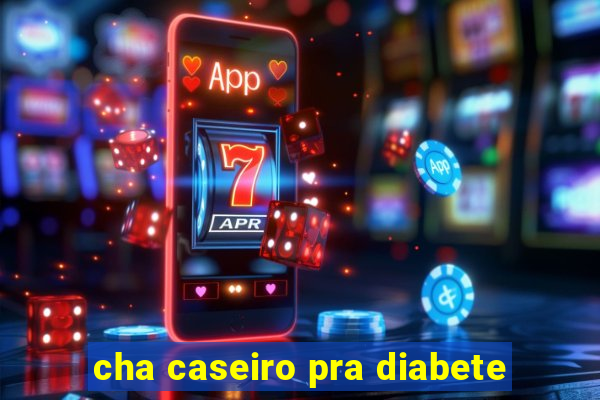 cha caseiro pra diabete