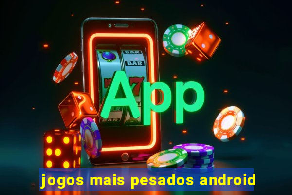 jogos mais pesados android