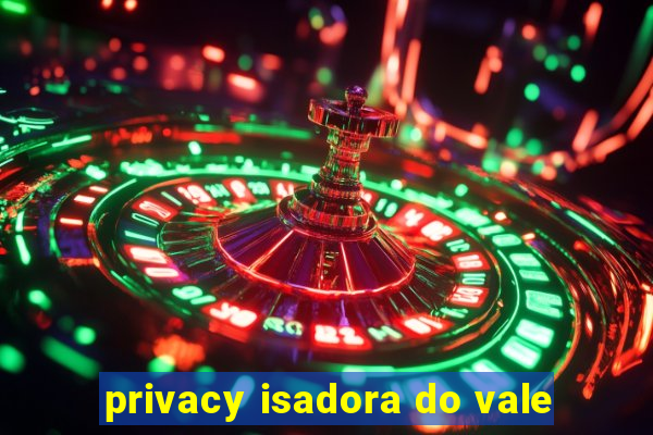 privacy isadora do vale