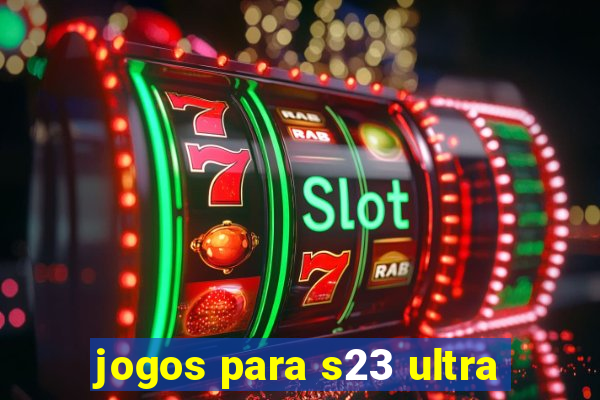 jogos para s23 ultra