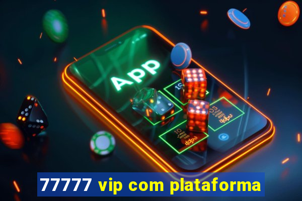 77777 vip com plataforma