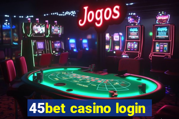 45bet casino login