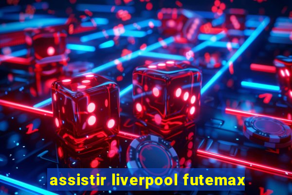 assistir liverpool futemax