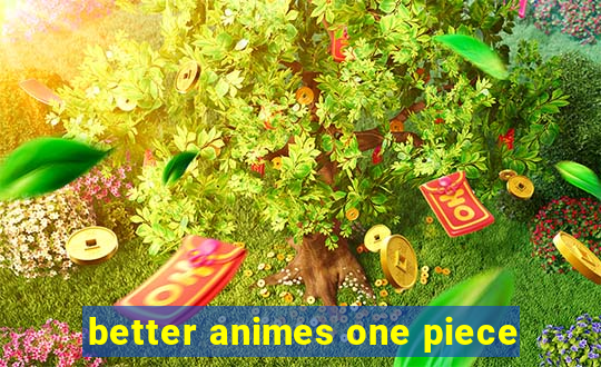 better animes one piece