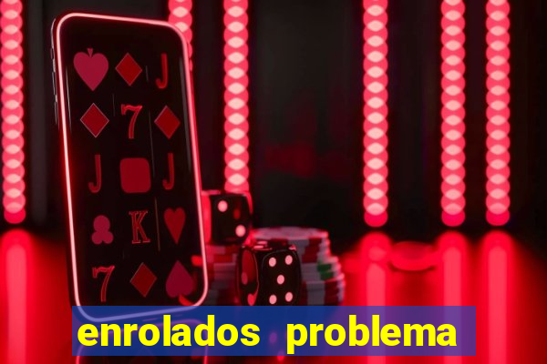 enrolados problema em dobro click jogos