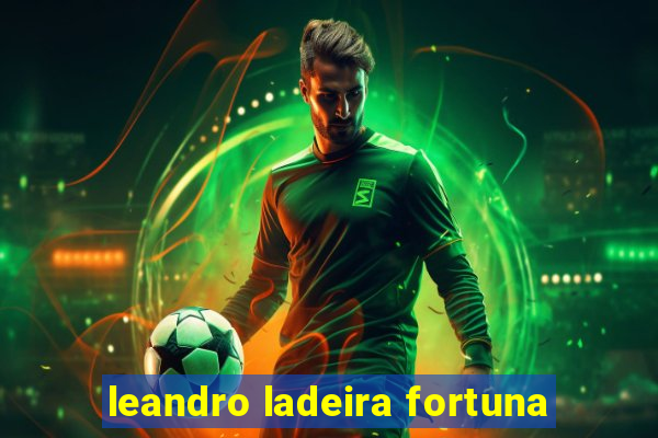 leandro ladeira fortuna