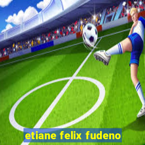 etiane felix fudeno