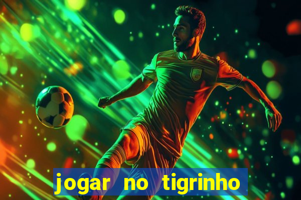 jogar no tigrinho sem deposito