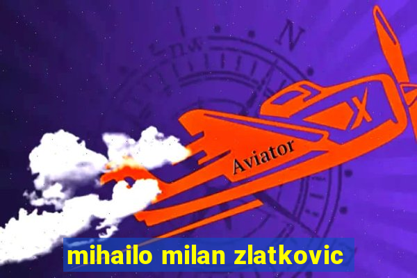 mihailo milan zlatkovic