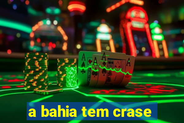 a bahia tem crase