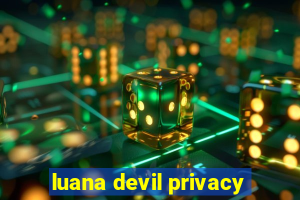 luana devil privacy