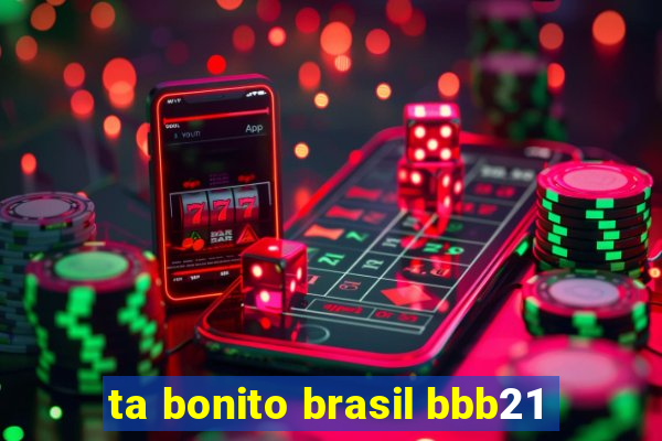 ta bonito brasil bbb21