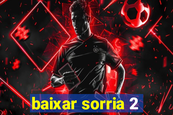 baixar sorria 2