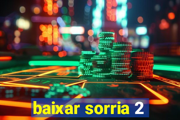 baixar sorria 2