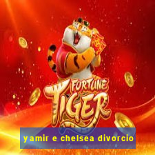 yamir e chelsea divorcio