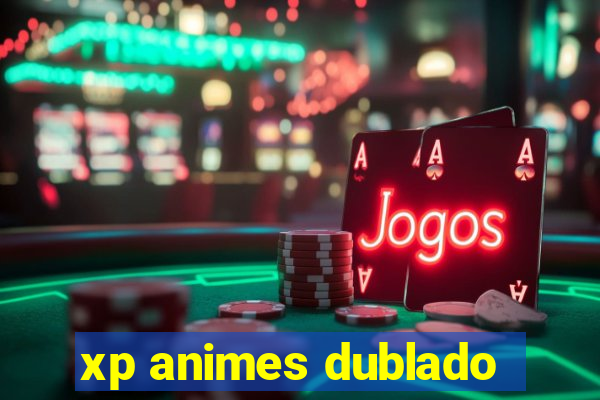 xp animes dublado