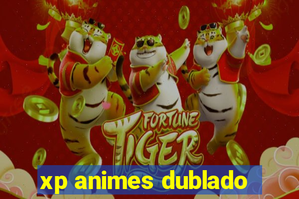 xp animes dublado