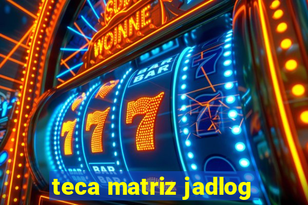 teca matriz jadlog