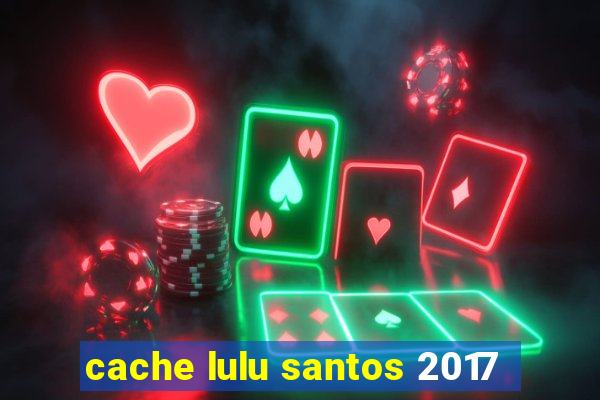 cache lulu santos 2017