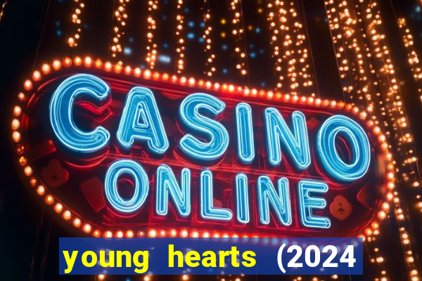 young hearts (2024 assistir online gratis)