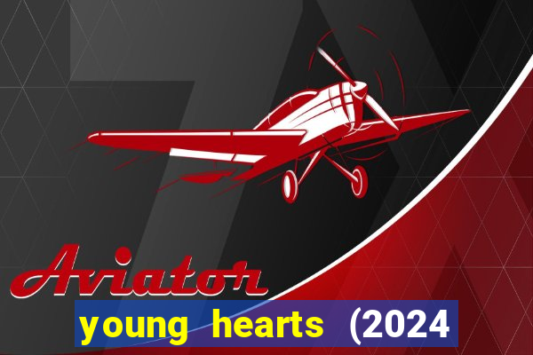 young hearts (2024 assistir online gratis)