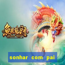 sonhar com pai jogo do bicho