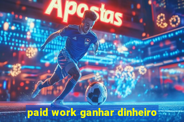 paid work ganhar dinheiro