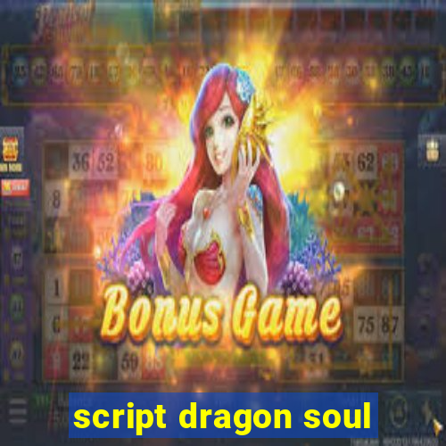 script dragon soul